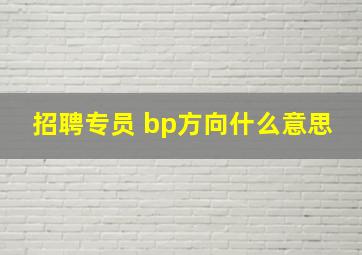 招聘专员 bp方向什么意思